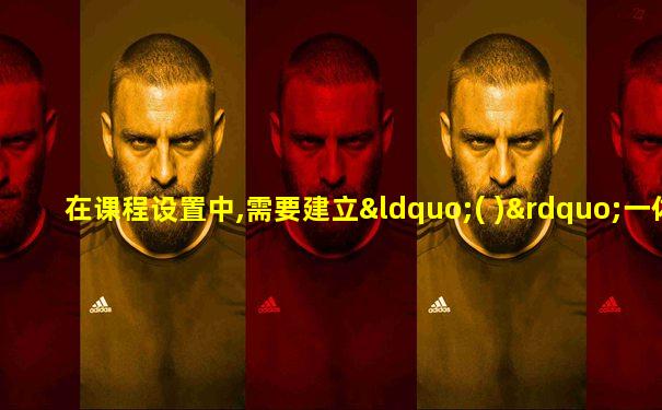 在课程设置中,需要建立“( )”一体化路径